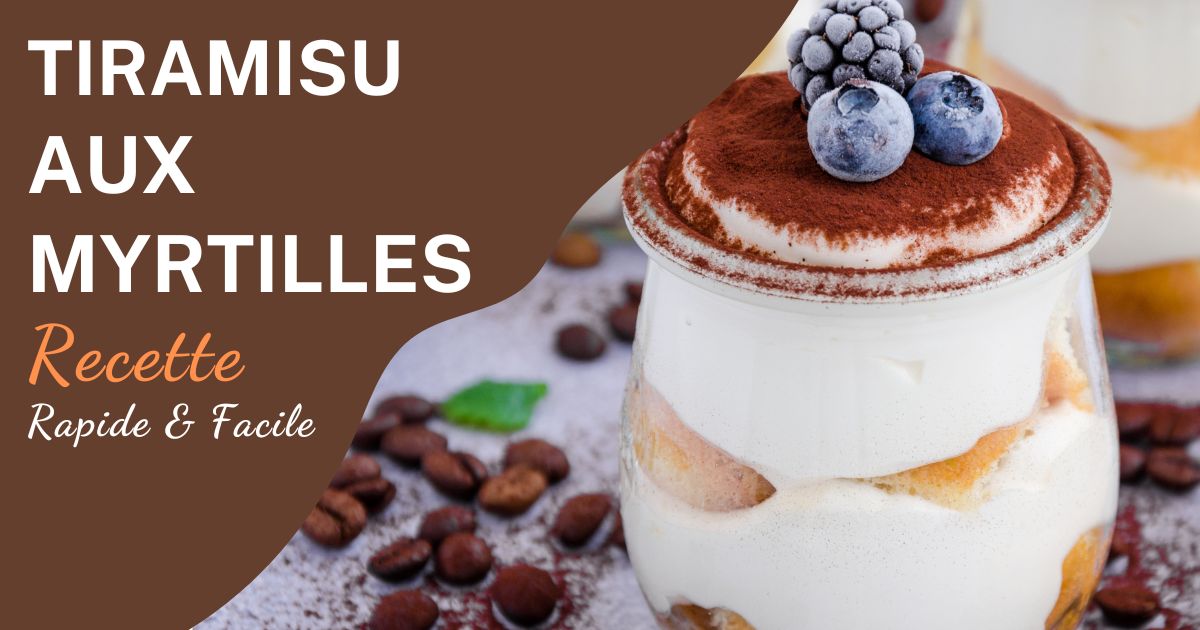 Recette de Tiramisu aux Myrtilles : Une Douceur Estivale à Tester Absolument